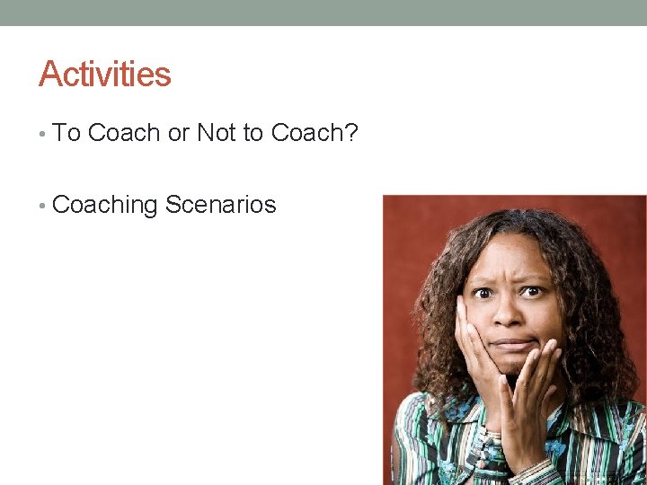 Activities • To Coach or Not to Coach? • Coaching Scenarios 
