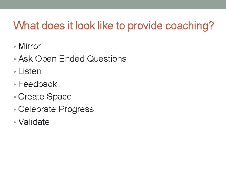 What does it look like to provide coaching? • Mirror • Ask Open Ended