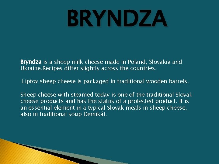 BRYNDZA Bryndza is a sheep milk cheese made in Poland, Slovakia and Ukraine. Recipes