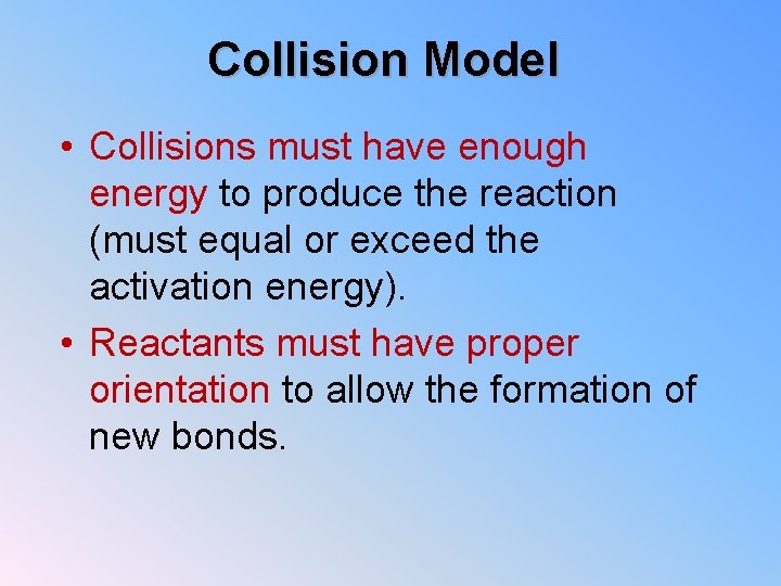 Collision Model • Collisions must have enough energy to produce the reaction (must equal