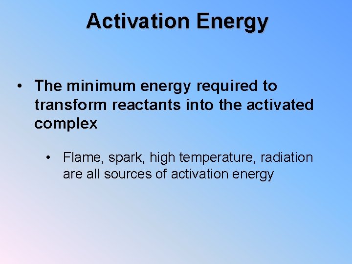 Activation Energy • The minimum energy required to transform reactants into the activated complex