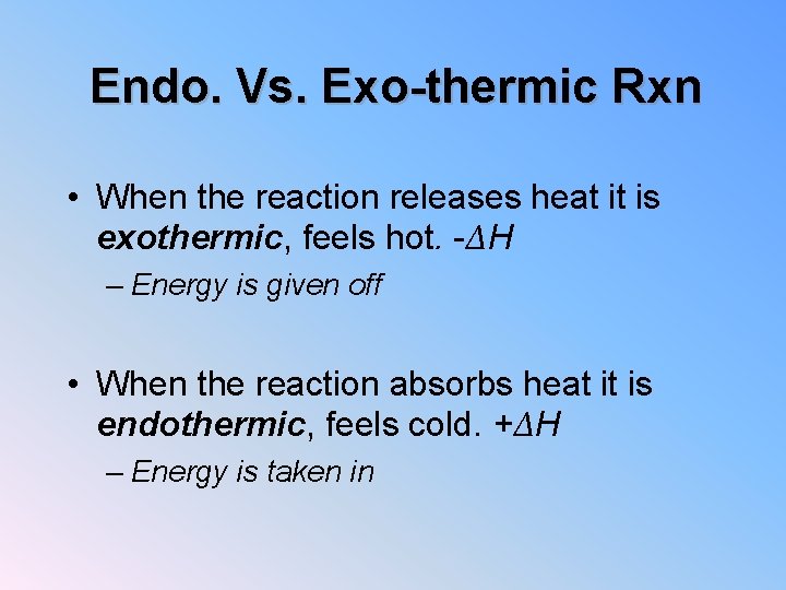 Endo. Vs. Exo-thermic Rxn • When the reaction releases heat it is exothermic, feels