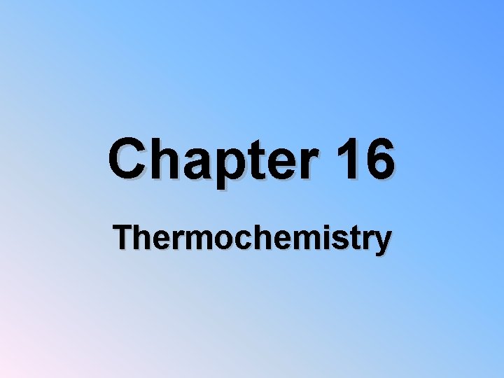 Chapter 16 Thermochemistry 