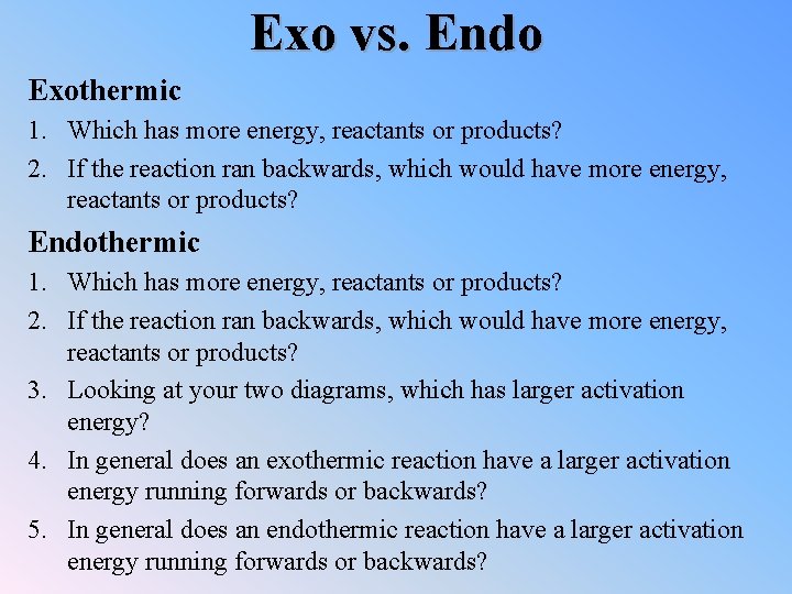 Exo vs. Endo Exothermic 1. Which has more energy, reactants or products? 2. If