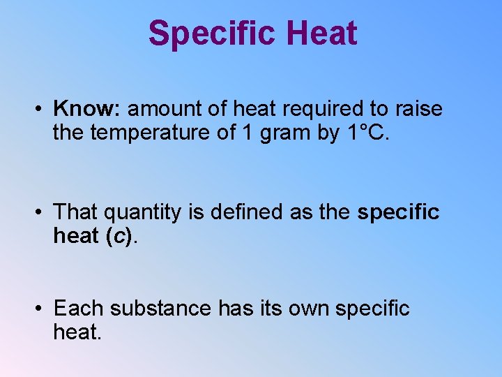 Specific Heat • Know: amount of heat required to raise the temperature of 1