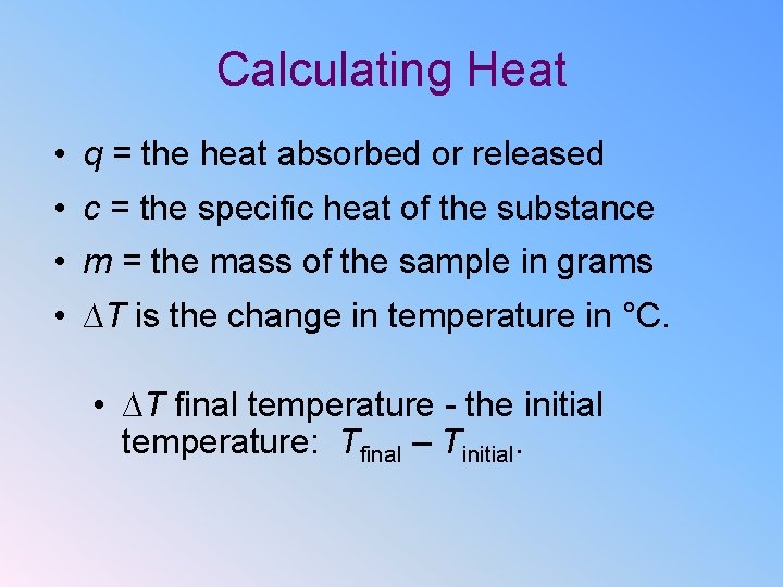 Calculating Heat • q = the heat absorbed or released • c = the