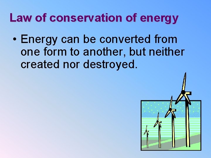 Law of conservation of energy • Energy can be converted from one form to