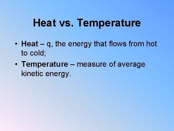 Heat vs. Temperature • Heat – q, the energy that flows from hot to