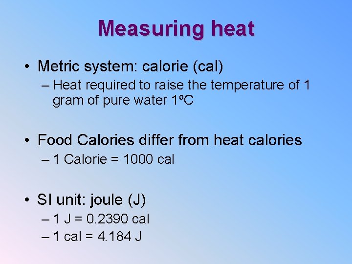 Measuring heat • Metric system: calorie (cal) – Heat required to raise the temperature