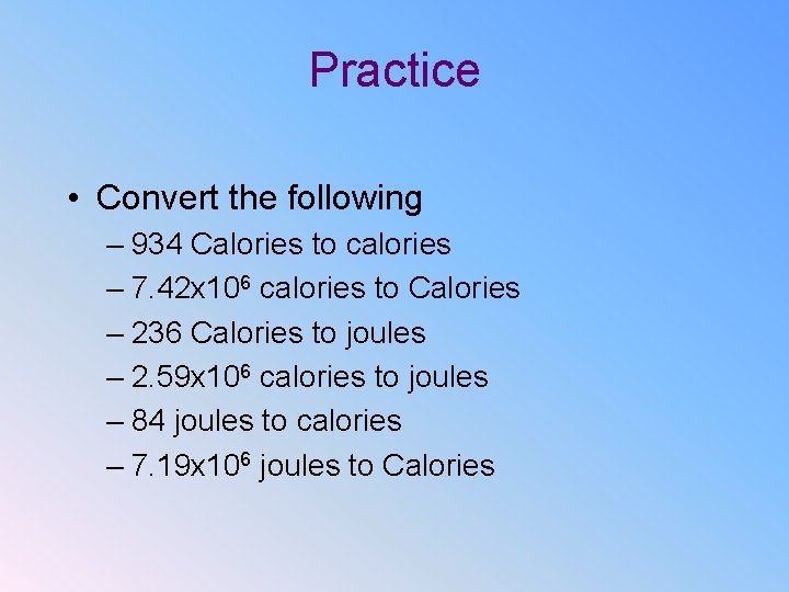 Practice • Convert the following – 934 Calories to calories – 7. 42 x