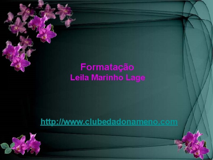 Formatação Leila Marinho Lage http: //www. clubedadonameno. com 