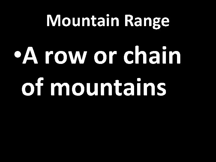 Mountain Range • A row or chain of mountains 