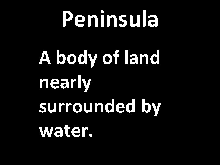 Peninsula A body of land nearly surrounded by water. 