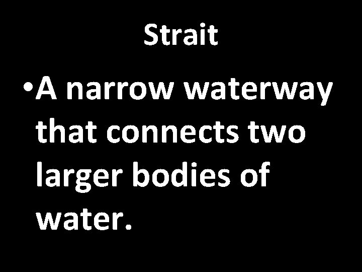 Strait • A narrow waterway that connects two larger bodies of water. 