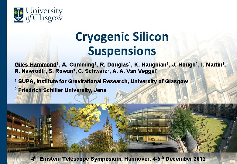 Cryogenic Silicon Suspensions Giles Hammond 1, A. Cumming 1, R. Douglas 1, K. Haughian