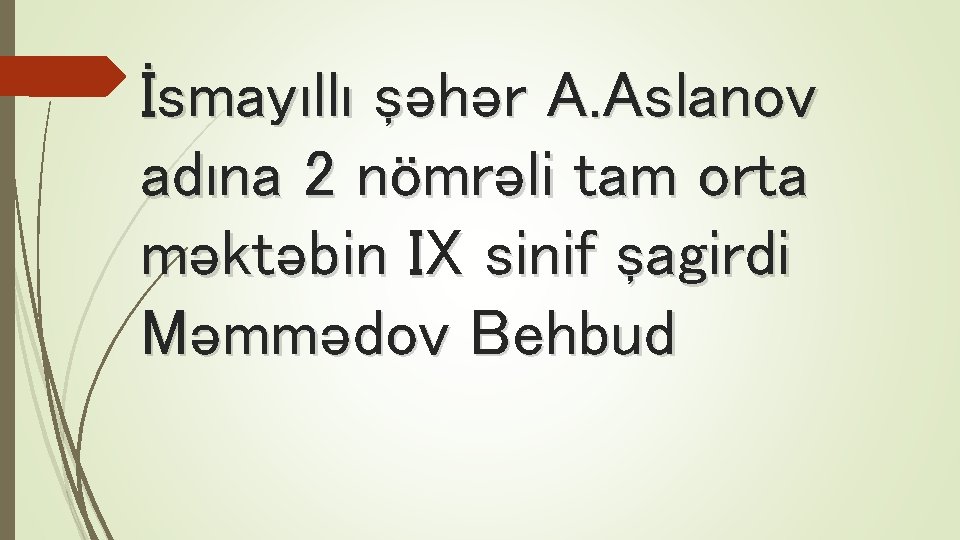 İsmayıllı şəhər A. Aslanov adına 2 nömrəli tam orta məktəbin IX sinif şagirdi Məmmədov