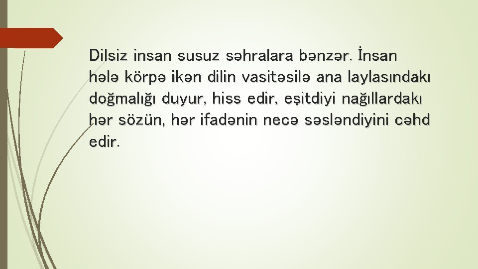 Dilsiz insan susuz səhralara bənzər. İnsan hələ körpə ikən dilin vasitəsilə ana laylasındakı doğmalığı