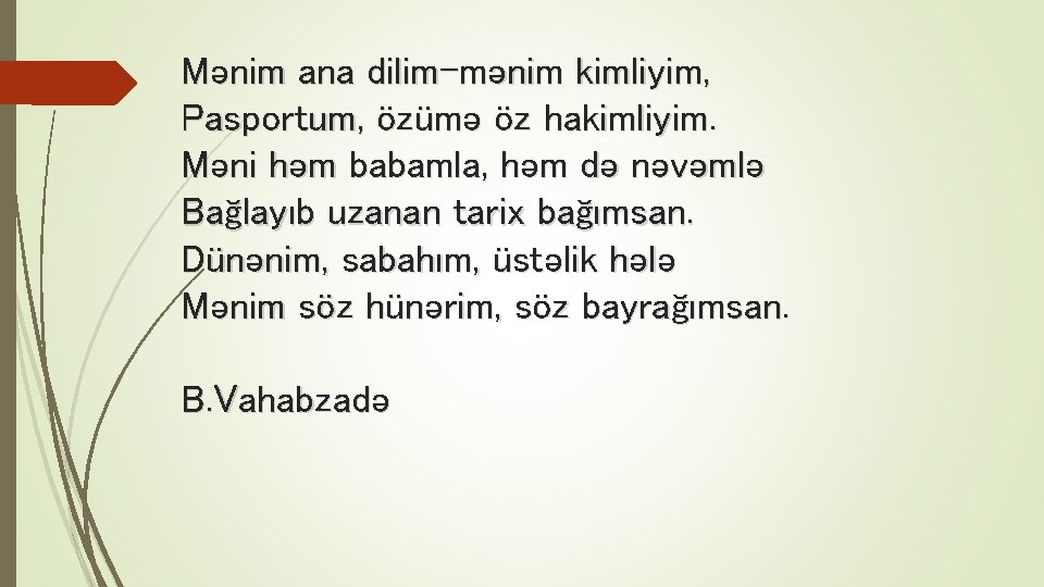 Mənim ana dilim-mənim kimliyim, Pasportum, özümə öz hakimliyim. Məni həm babamla, həm də nəvəmlə