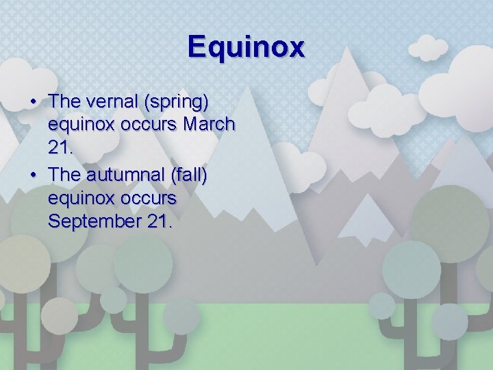 Equinox • The vernal (spring) equinox occurs March 21. • The autumnal (fall) equinox