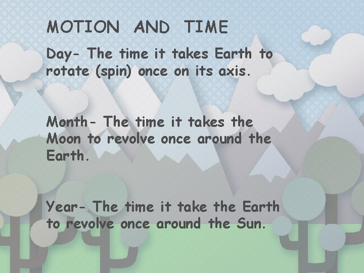 MOTION AND TIME Day- The time it takes Earth to rotate (spin) once on
