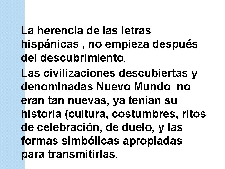 La herencia de las letras hispánicas , no empieza después del descubrimiento. Las civilizaciones