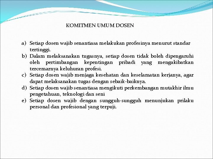 KOMITMEN UMUM DOSEN a) Setiap dosen wajib senantiasa melakukan profesinya menurut standar tertinggi. b)