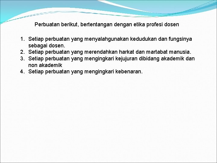 Perbuatan berikut, bertentangan dengan etika profesi dosen 1. Setiap perbuatan yang menyalahgunakan kedudukan dan