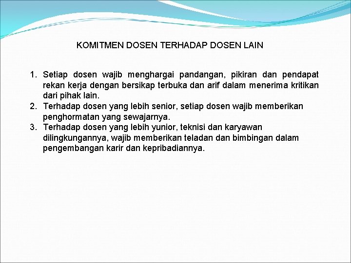 KOMITMEN DOSEN TERHADAP DOSEN LAIN 1. Setiap dosen wajib menghargai pandangan, pikiran dan pendapat