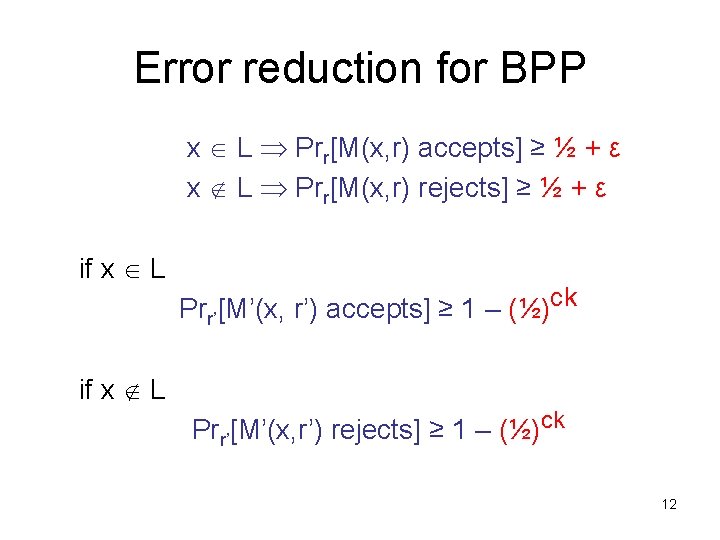 Error reduction for BPP x L Prr[M(x, r) accepts] ≥ ½ + ε x