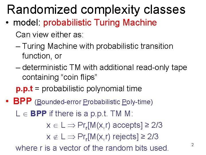 Randomized complexity classes • model: probabilistic Turing Machine Can view either as: – Turing