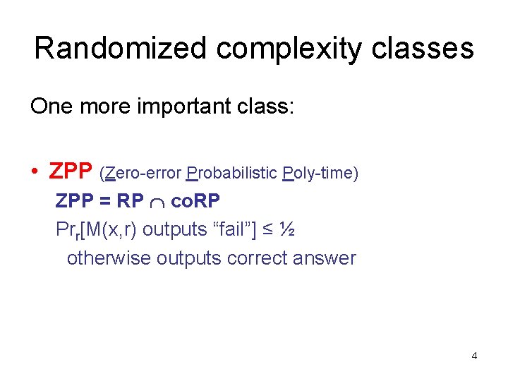 Randomized complexity classes One more important class: • ZPP (Zero-error Probabilistic Poly-time) ZPP =