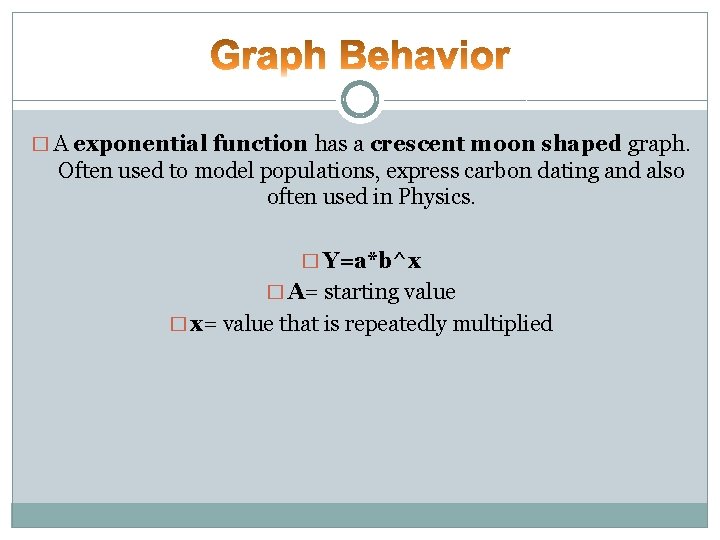 � A exponential function has a crescent moon shaped graph. Often used to model � A exponential function has a crescent moon shaped graph. Often used to model