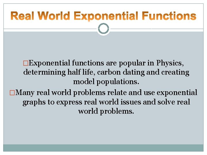 �Exponential functions are popular in Physics, determining half life, carbon dating and creating model �Exponential functions are popular in Physics, determining half life, carbon dating and creating model