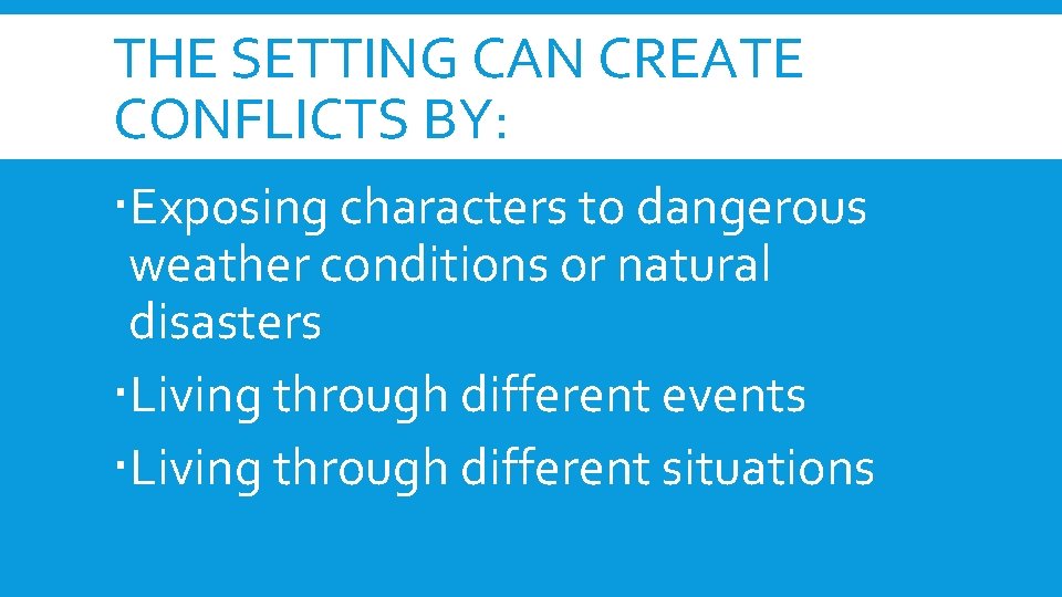 THE SETTING CAN CREATE CONFLICTS BY: Exposing characters to dangerous weather conditions or natural