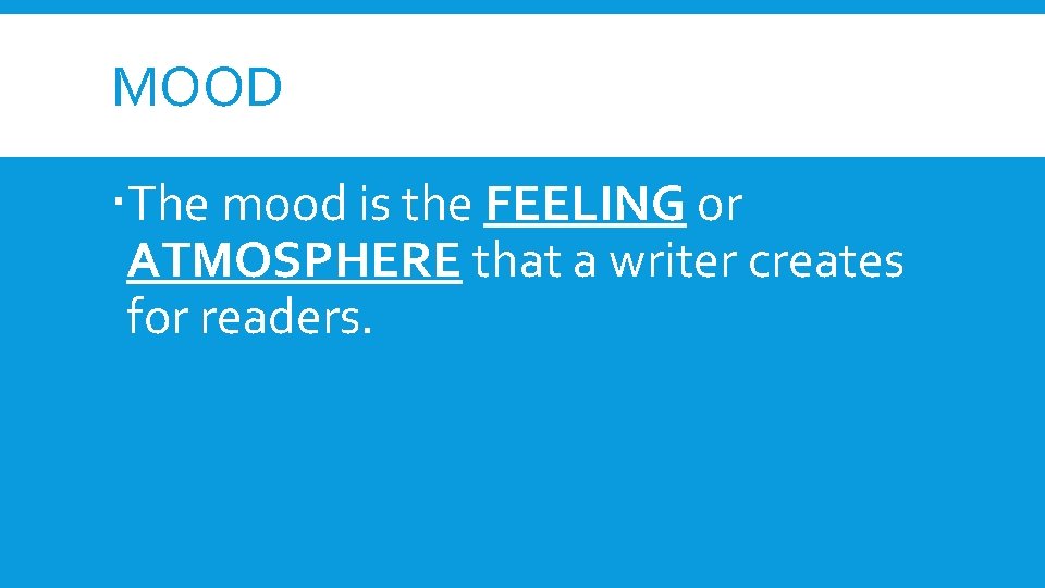 MOOD The mood is the FEELING or ATMOSPHERE that a writer creates for readers.