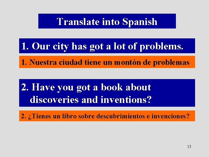 Translate into Spanish 1. Our city has got a lot of problems. 1. Nuestra