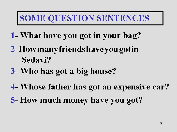 SOME QUESTION SENTENCES 1 - What have you got in your bag? 2 -