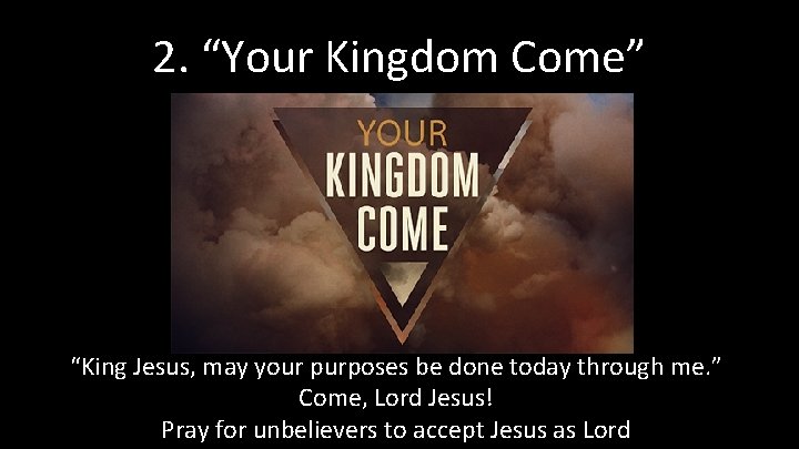 2. “Your Kingdom Come” “King Jesus, may your purposes be done today through me.