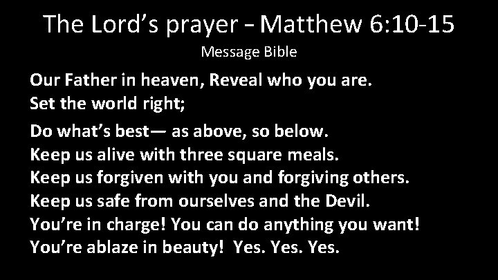 The Lord’s prayer – Matthew 6: 10 -15 Message Bible Our Father in heaven,