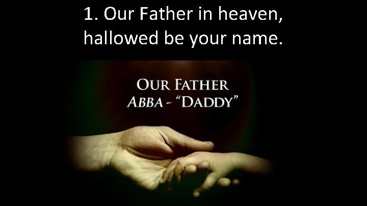 1. Our Father in heaven, hallowed be your name. 