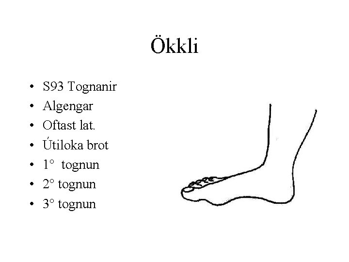 Ökkli • • S 93 Tognanir Algengar Oftast lat. Útiloka brot 1° tognun 2°