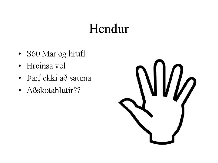 Hendur • • S 60 Mar og hrufl Hreinsa vel Þarf ekki að sauma