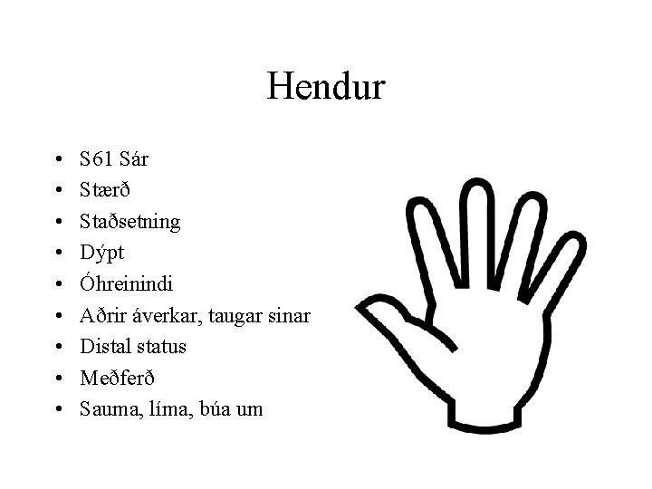 Hendur • • • S 61 Sár Stærð Staðsetning Dýpt Óhreinindi Aðrir áverkar, taugar