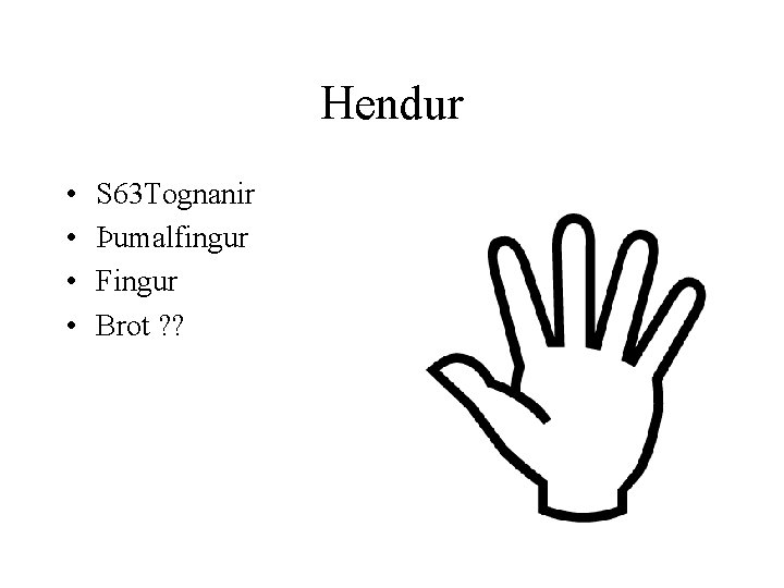 Hendur • • S 63 Tognanir Þumalfingur Fingur Brot ? ? 