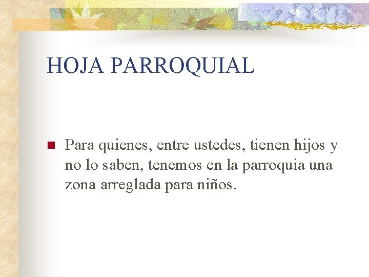 HOJA PARROQUIAL n Para quienes, entre ustedes, tienen hijos y no lo saben, tenemos