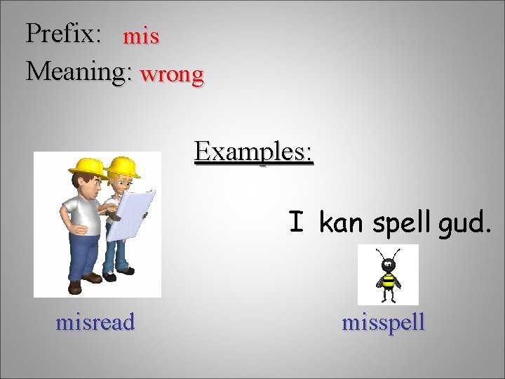 Prefix: mis Meaning: wrong Examples: I kan spell gud. misread misspell 