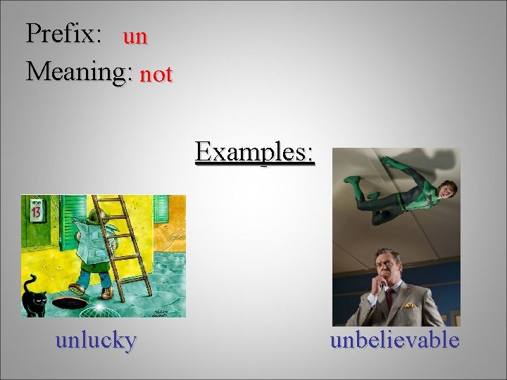 Prefix: un Meaning: not Examples: unlucky unbelievable 