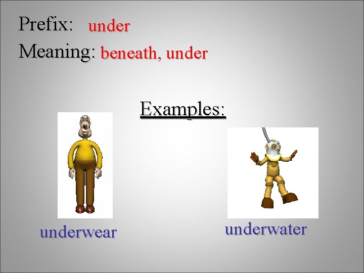 Prefix: under Meaning: beneath, under Examples: underwear underwater 