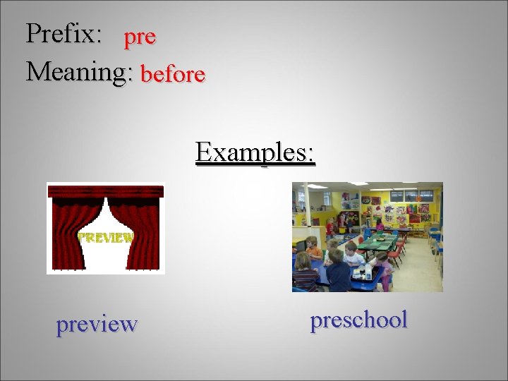 Prefix: pre Meaning: before Examples: preview preschool 