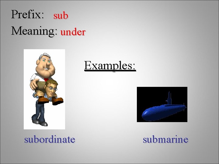 Prefix: sub Meaning: under Examples: subordinate submarine 